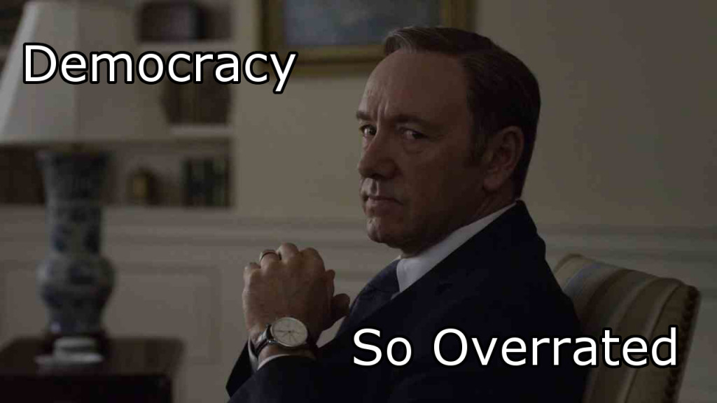 Democracy So Overrated Frank Underwood House of Cards