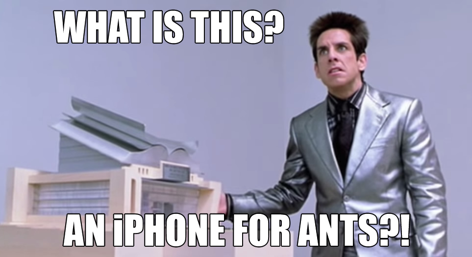 What Is This? An iPhone for Ants?! Zoolander meme